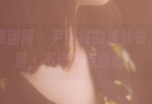 GIRLT果团网 - 尹意纯的连体衣，真心免费，不信你点原图！