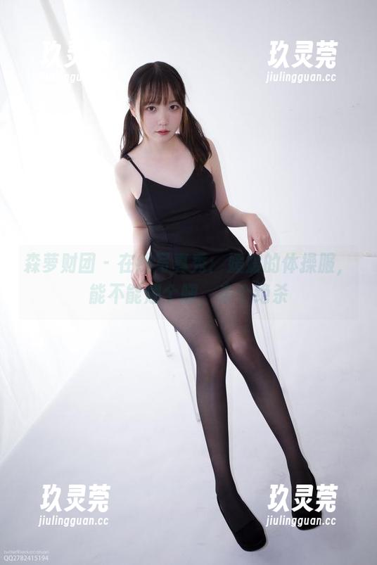 森萝财团 - 在线写真秀：媛媛的体操服，能不能翘个腿，来个绝杀